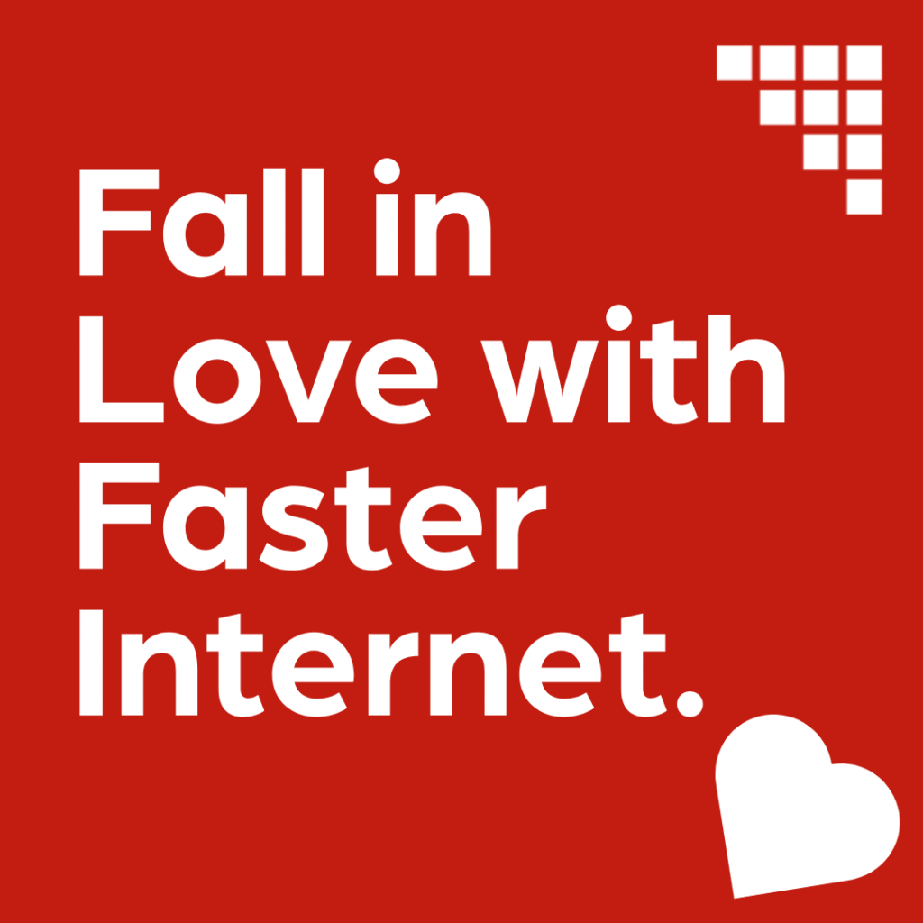 Fall in Love with Faster Internet